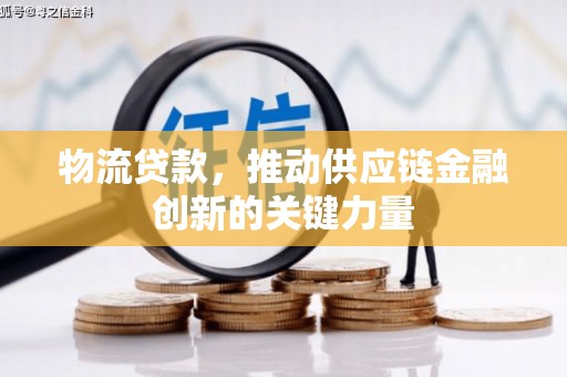 南康物流贷款，推动供应链金融创新的关键力量