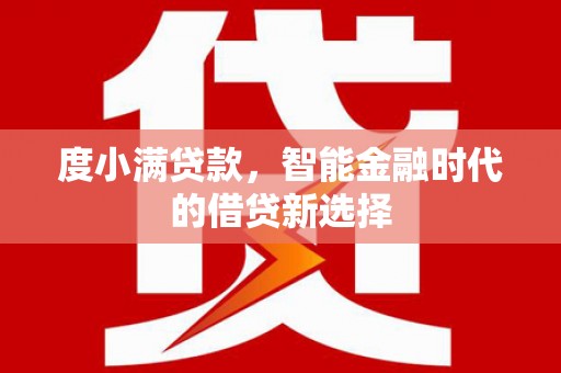 芦溪度小满贷款，智能金融时代的借贷新选择
