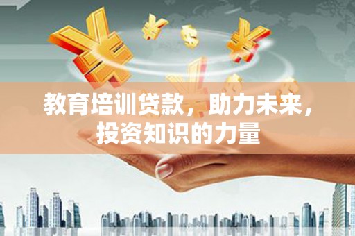 法库教育培训贷款，助力未来，投资知识的力量