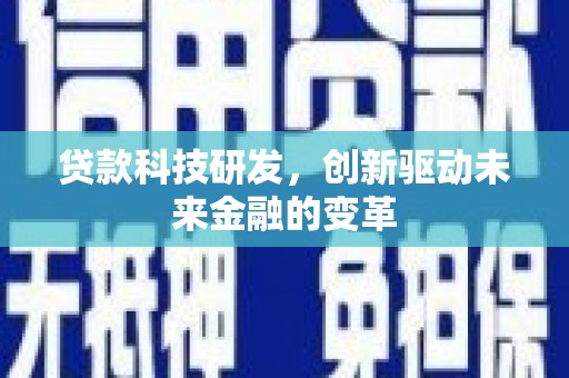 蒲城贷款科技研发，创新驱动未来金融的变革