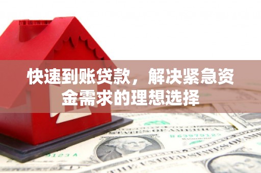 威宁快速到账贷款，解决紧急资金需求的理想选择