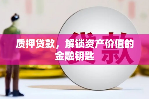 吴桥质押贷款，解锁资产价值的金融钥匙