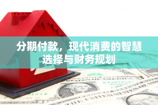台南分期付款，现代消费的智慧选择与财务规划
