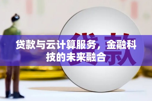 文圣贷款与云计算服务，金融科技的未来融合