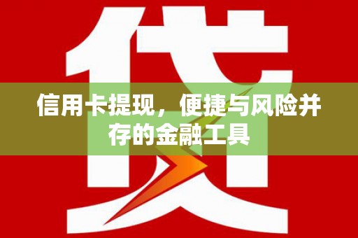 怀集信用卡提现，便捷与风险并存的金融工具