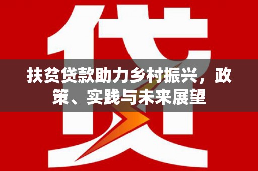 威海扶贫贷款助力乡村振兴，政策、实践与未来展望
