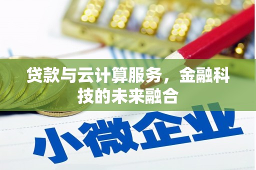 柞水贷款与云计算服务，金融科技的未来融合