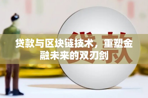 雨山贷款与区块链技术，重塑金融未来的双刃剑
