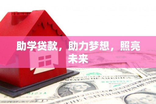 晋安助学贷款，助力梦想，照亮未来