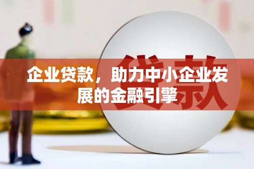阿荣旗企业贷款，助力中小企业发展的金融引擎