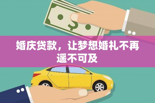 吴忠婚庆贷款，让梦想婚礼不再遥不可及