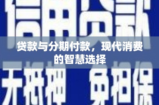 淮阳贷款与分期付款，现代消费的智慧选择