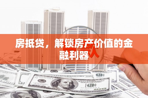 贡嘎房抵贷，解锁房产价值的金融利器