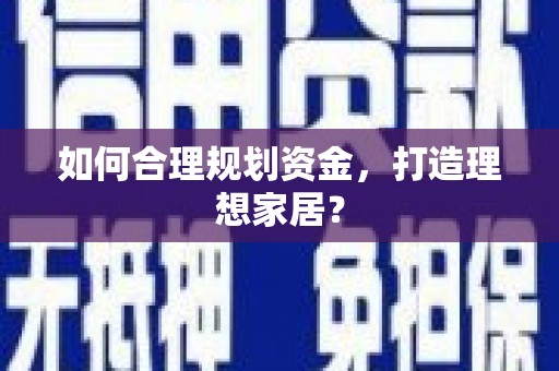梁平如何合理规划资金，打造理想家居？
