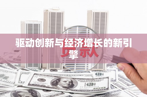 迁安驱动创新与经济增长的新引擎